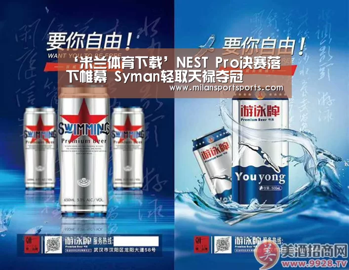 ‘米兰体育下载’NEST Pro决赛落下帷幕 Syman轻取天禄夺冠(图2) 米兰体育网页版