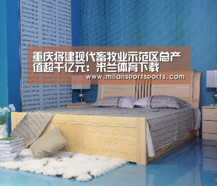 重庆将建现代畜牧业示范区总产值超千亿元:米兰体育下载(图4) 米兰体育网页版