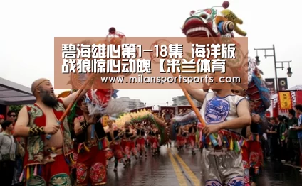 碧海雄心第1-18集 海洋版战狼惊心动魄【米兰体育网页版】(图2) 米兰体育下载地址