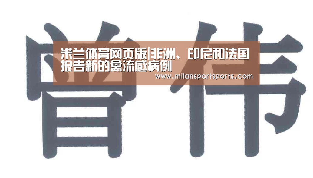 米兰体育网页版|非洲、印尼和法国报告新的禽流感病例(图2) 米兰体育下载地址